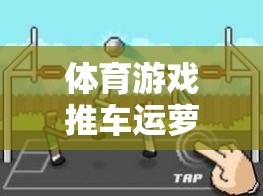 寓教于樂，體育游戲推車運(yùn)蘿卜的創(chuàng)意教案