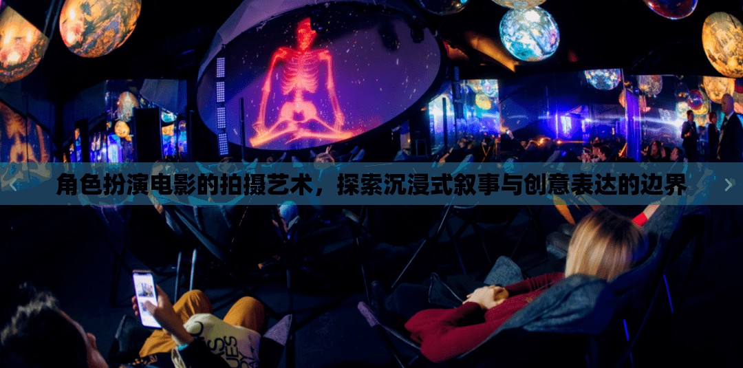 角色扮演電影的拍攝藝術(shù)，探索沉浸式敘事與創(chuàng)意表達(dá)的邊界