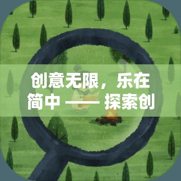 創(chuàng)意小屋，探索簡(jiǎn)中世界的無(wú)限樂(lè)趣