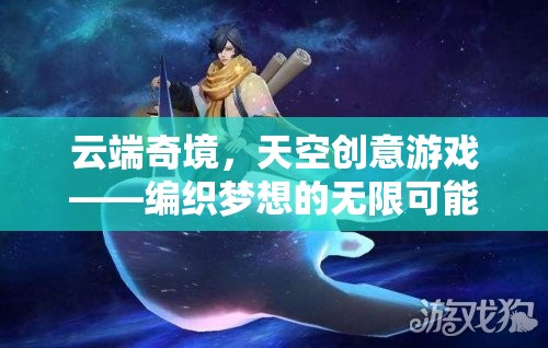 云端奇境，編織夢想的無限天空創(chuàng)意游戲