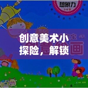 創(chuàng)意美術(shù)小探險，解鎖想象力的奇妙之旅