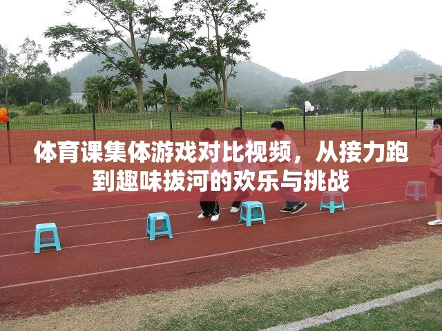 從接力跑到趣味拔河，體育課集體游戲的歡樂(lè)與挑戰(zhàn)對(duì)比視頻
