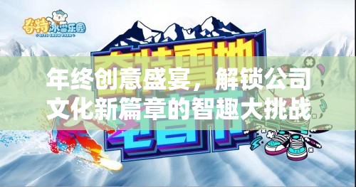 智趣大挑戰(zhàn)，解鎖公司文化新篇章的年終創(chuàng)意盛宴  第1張
