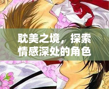 探索情感深處的角色扮演，耽美之境的奇幻之旅