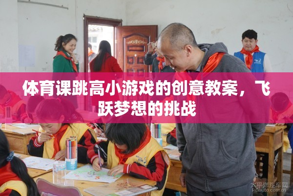 飛躍夢想，體育課跳高小游戲的創(chuàng)意教案