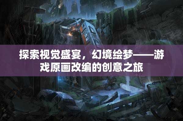 幻境繪夢，游戲原畫改編的創(chuàng)意視覺盛宴之旅