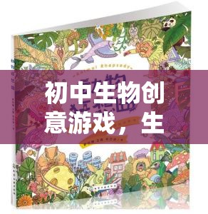 生命奇境，初中生物創(chuàng)意游戲探索之旅