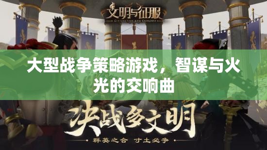 大型戰(zhàn)爭策略游戲，智謀與火光的交響曲