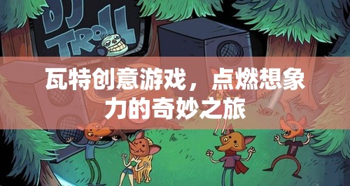 瓦特創(chuàng)意游戲，點燃想象力的奇妙探險