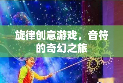 音符的奇幻之旅，旋律創(chuàng)意游戲探索