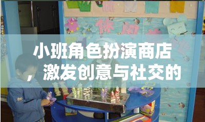 小班角色扮演商店，創(chuàng)意與社交的奇妙之旅