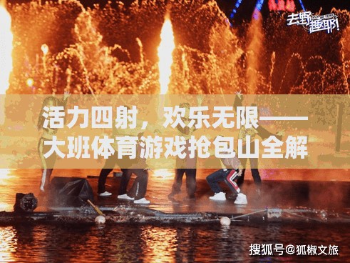活力四射，歡樂無限——大班體育游戲搶包山全解析
