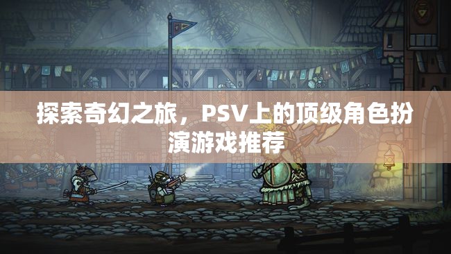 探索奇幻之旅，PSV上的頂級(jí)角色扮演游戲精選