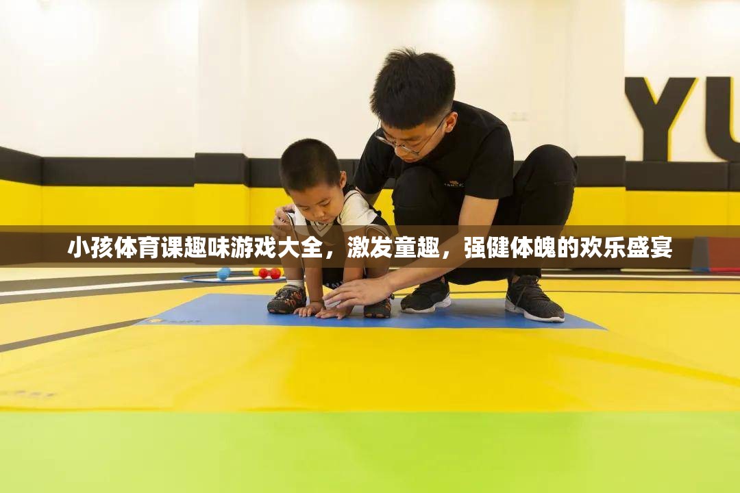 童趣飛揚(yáng)，小孩體育課趣味游戲大全，打造強(qiáng)健體魄的歡樂(lè)盛宴