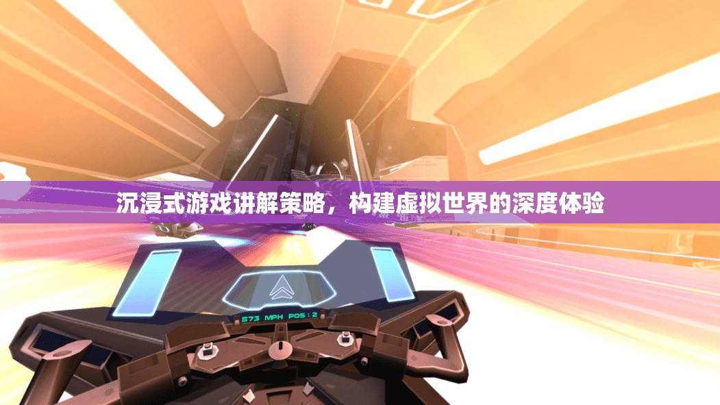 沉浸式游戲講解策略，打造虛擬世界的深度體驗