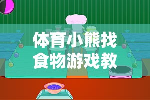激發(fā)運動樂趣與團隊協作，體育小熊找食物創(chuàng)意游戲教案