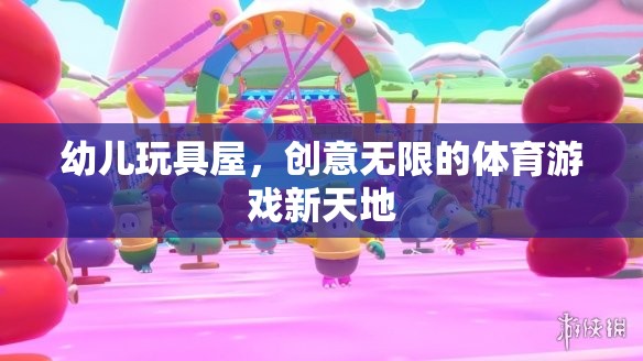 創(chuàng)意無限，幼兒玩具屋打造體育游戲新天地
