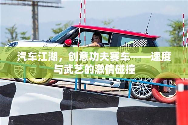 創(chuàng)意功夫賽車，汽車江湖中的速度與武藝激情碰撞