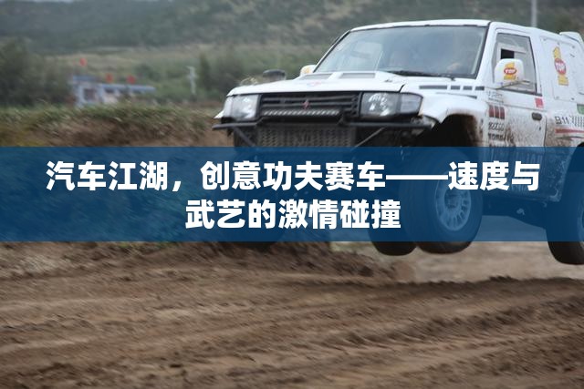 創(chuàng)意功夫賽車，汽車江湖中的速度與武藝激情碰撞