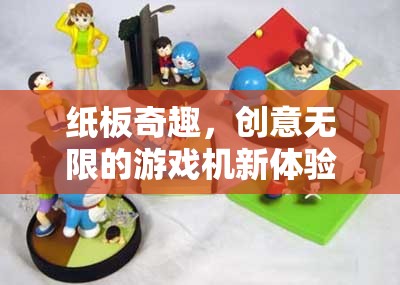 紙板奇趣，解鎖游戲機(jī)新體驗(yàn)的創(chuàng)意之旅