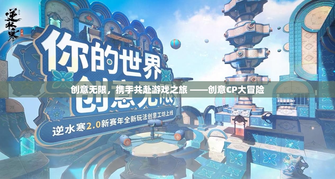創(chuàng)意無限，攜手共赴游戲之旅 ——創(chuàng)意CP大冒險