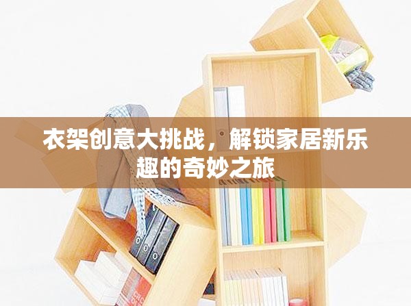 衣架創(chuàng)意大挑戰(zhàn)，解鎖家居新樂趣的奇妙之旅