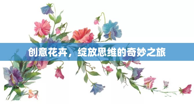 創(chuàng)意花卉，解鎖思維之花的奇妙之旅