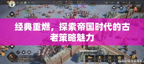 重燃經(jīng)典，探索帝國時代的古老策略魅力