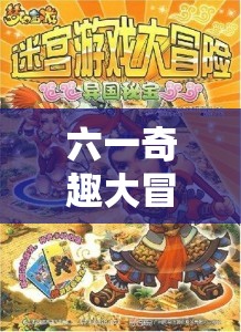 六一奇趣大冒險，解鎖創(chuàng)意新紀(jì)元，童心未泯的夢幻奇境游戲盛宴