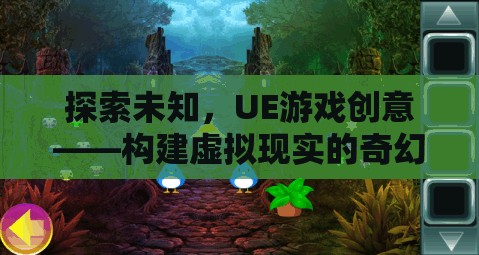 探索未知，UE游戲創(chuàng)意引領(lǐng)虛擬現(xiàn)實(shí)奇幻之旅