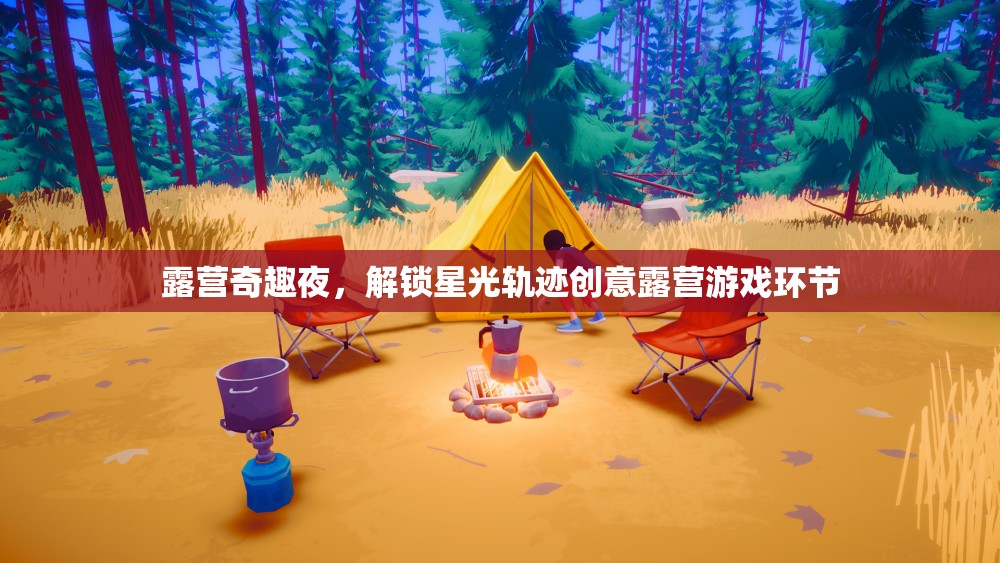 星光軌跡，解鎖露營(yíng)奇趣夜的創(chuàng)意游戲環(huán)節(jié)