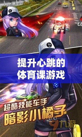 心跳加速的體育課游戲，挑戰(zhàn)與樂(lè)趣并存的冒險(xiǎn)之旅