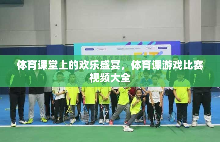 體育課堂上的歡樂盛宴，精彩游戲比賽視頻集錦  第1張