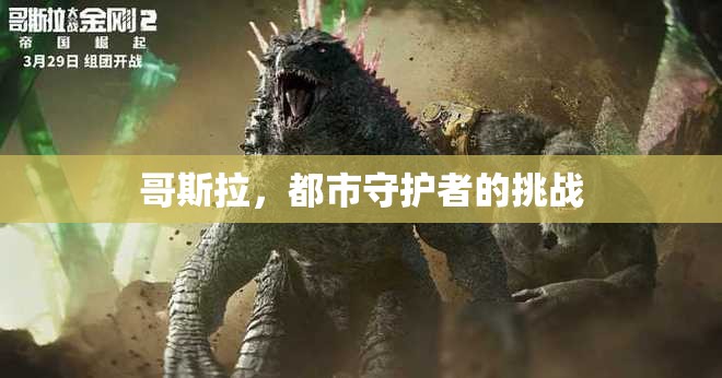 哥斯拉，都市守護(hù)者的現(xiàn)代挑戰(zhàn)