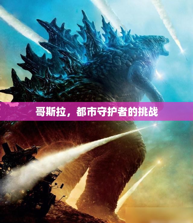 哥斯拉，都市守護(hù)者的現(xiàn)代挑戰(zhàn)