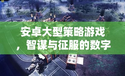 智謀與征服，安卓大型策略游戲的數(shù)字戰(zhàn)場