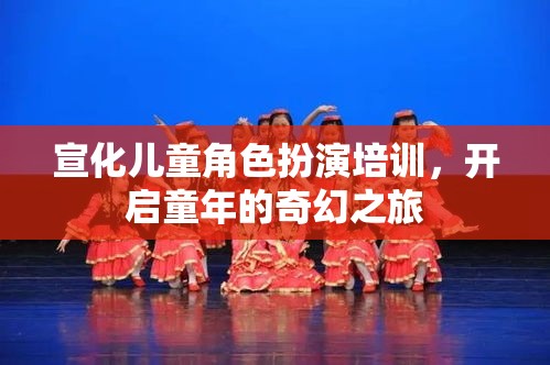 宣化兒童角色扮演培訓(xùn)，開(kāi)啟童年的奇幻之旅