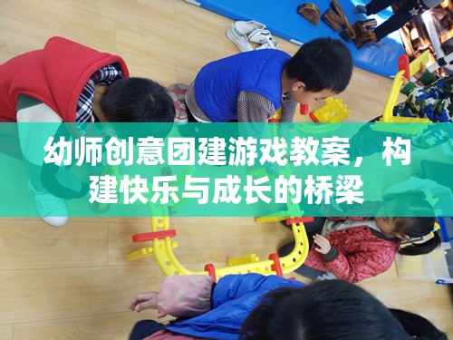幼師創(chuàng)意團建游戲，搭建快樂與成長的橋梁