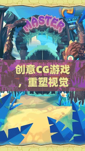 重塑視覺與想象的邊界，創(chuàng)意CG游戲引領未來游戲體驗