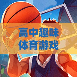 高中趣味體育游戲，歡樂與競技的完美融合