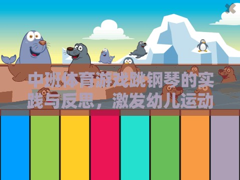 中班體育游戲跳鋼琴，激發(fā)幼兒運(yùn)動(dòng)潛能的創(chuàng)意實(shí)踐與反思