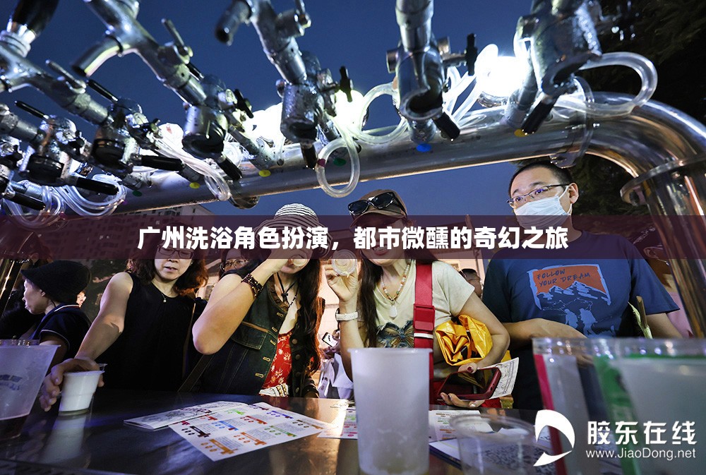 廣州洗浴角色扮演，都市微醺的奇幻之旅  第1張
