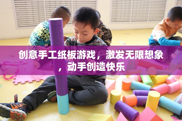 紙板創(chuàng)意手工游戲，激發(fā)無(wú)限想象，動(dòng)手創(chuàng)造快樂(lè)