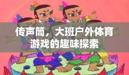 傳聲筒，大班戶外體育游戲的趣味探索