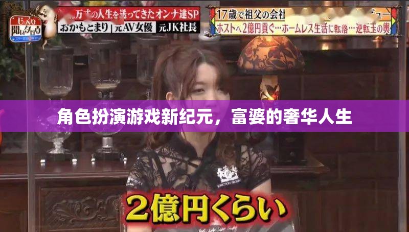 富婆的奢華人生，角色扮演游戲新紀(jì)元