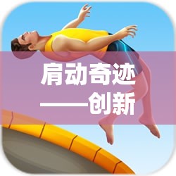 肩動(dòng)奇跡——?jiǎng)?chuàng)新肩關(guān)節(jié)鍛煉的趣味體育游戲