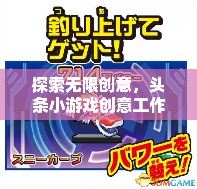 探索創(chuàng)意無界，頭條小游戲創(chuàng)意工作室的奇妙之旅  第2張