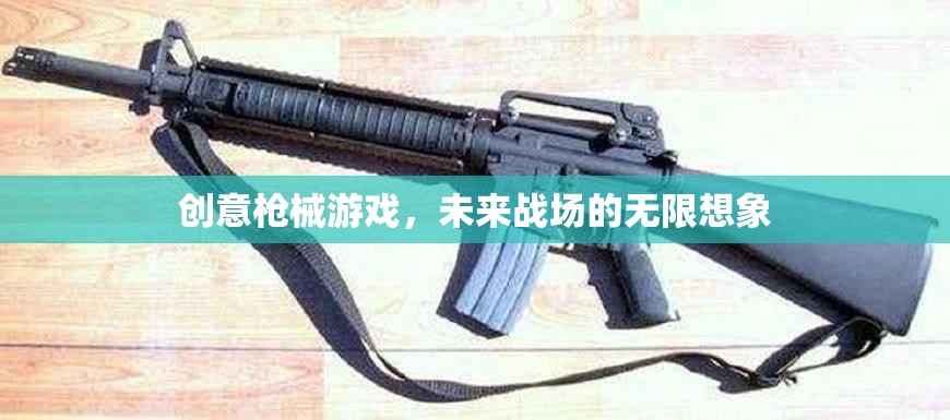 未來戰(zhàn)場，創(chuàng)意槍械游戲的無限想象