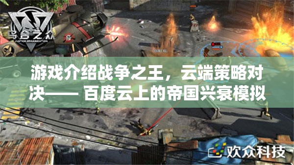 游戲介紹戰(zhàn)爭之王，云端策略對決—— 百度云上的帝國興衰模擬器