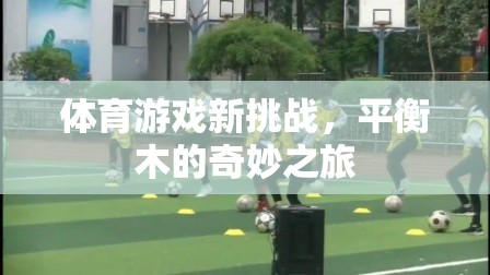 平衡木的奇妙之旅，體育游戲新挑戰(zhàn)